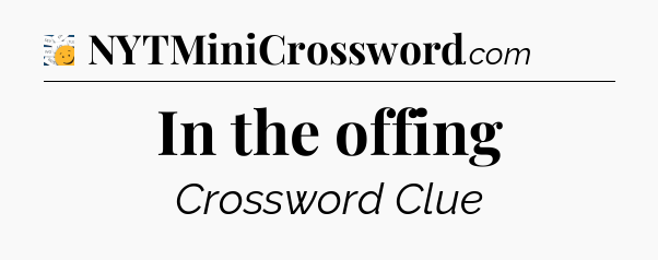 In the offing - 7 Little Words