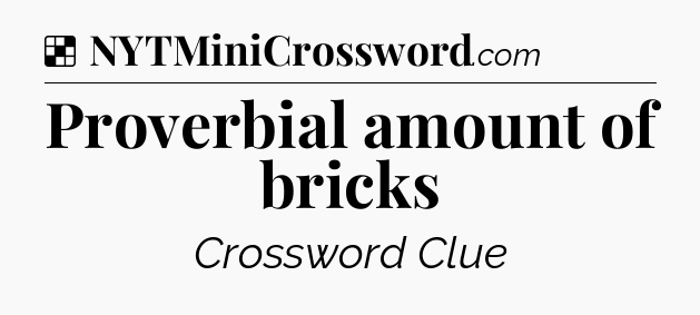 Solution: Proverbial amount of bricks - NYT Crossword
