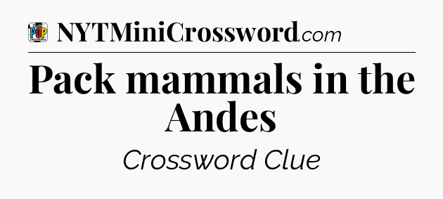 Pack mammals in the Andes Crossword Clue