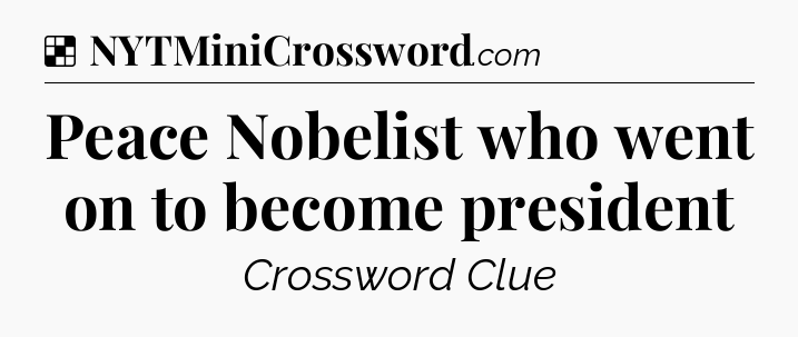 Solution: Peace Nobelist who went on to become president - NYT Crossword