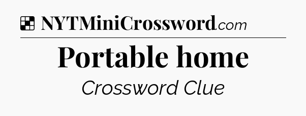 Solution: Portable home - NYT Crossword