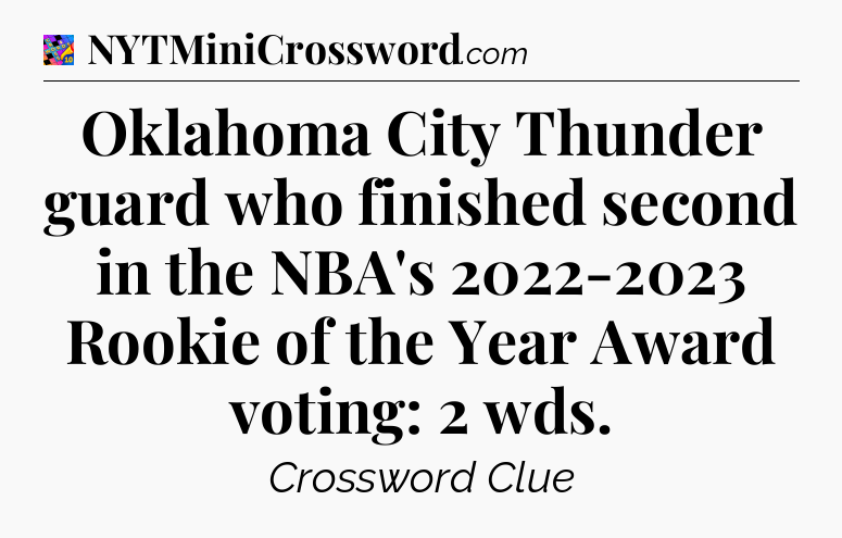 Oklahoma City Thunder guard who finished second in the NBA's 2022-2023 Rookie of the Year Award voting: 2 wds Crossword Clue
