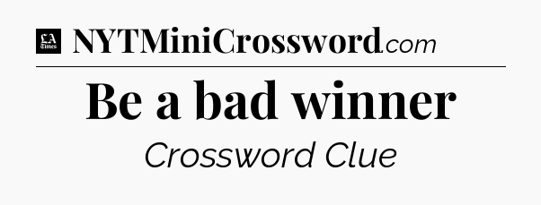 Be a bad winner - LA Times Crossword