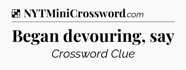 Solution: Began devouring, say - NYT Crossword