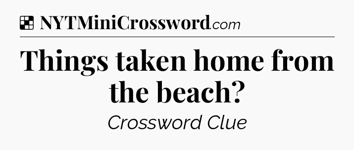 Solution: Things taken home from the beach - NYT Crossword