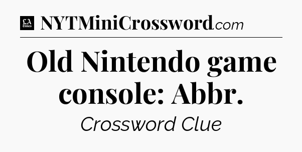 Old Nintendo game console: Abbr - LA Times Crossword