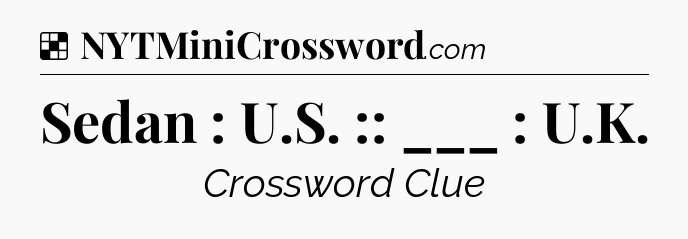 Solution: Sedan : U.S. :: ___ : U.K - NYT Crossword