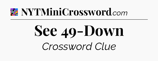 See 49-Down Crossword Clue