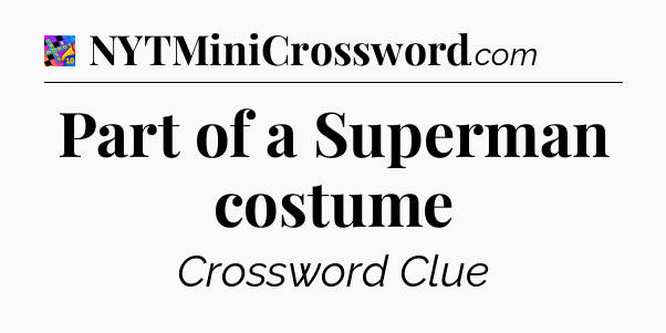 Part of a Superman costume Crossword Clue