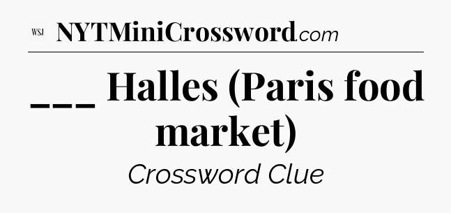 ___ Halles (Paris food market) - WSJ Crossword