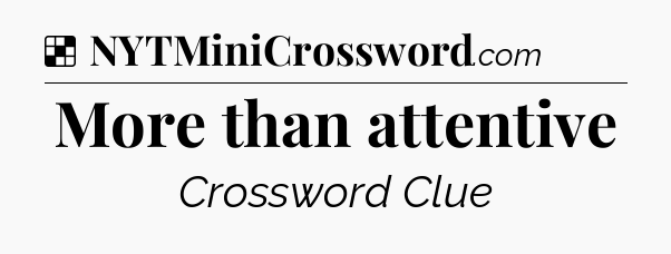 Solution: More than attentive - NYT Crossword