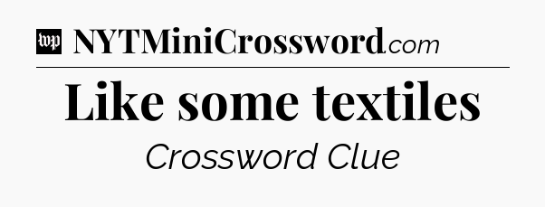 Like some textiles Crossword Clue