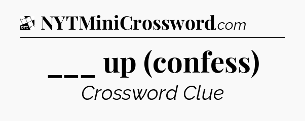 ___ up (confess) - Daily Themed Classic Crossword