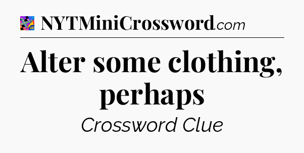 Alter some clothing, perhaps Crossword Clue