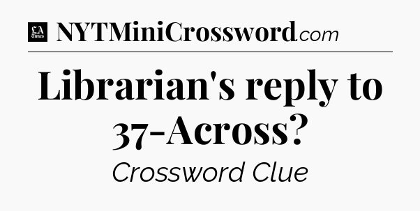 Librarian's reply to 37-Across - LA Times Crossword