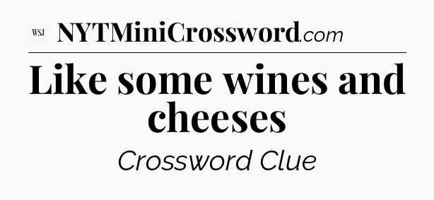 Like some wines and cheeses - WSJ Crossword