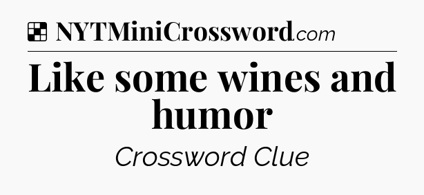 Solution: Like some wines and humor - NYT Crossword