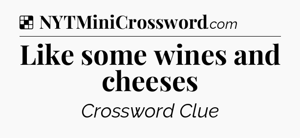 Solution: Like some wines and cheeses - NYT Crossword