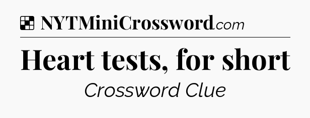 Solution: Heart tests, for short - NYT Crossword
