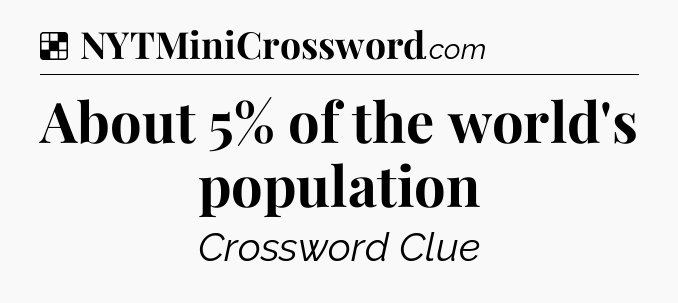 Solution: About 5% of the world's population - NYT Crossword
