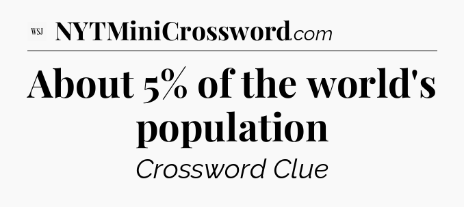 About 5% of the world's population - WSJ Crossword