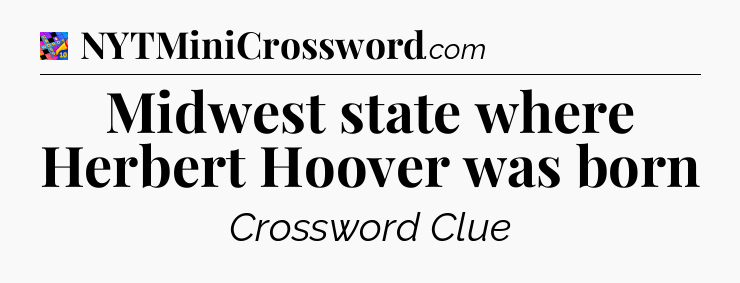 Midwest state where Herbert Hoover was born Crossword Clue