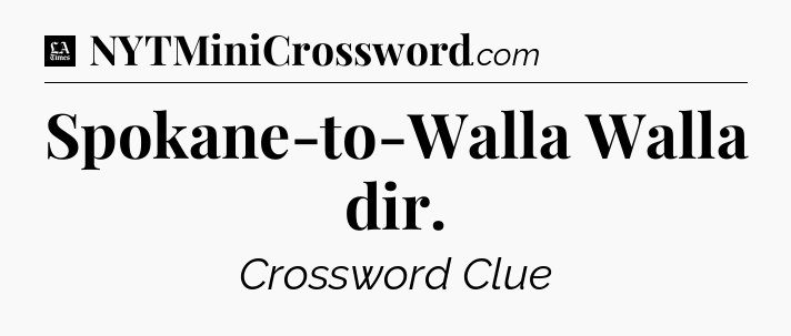 Spokane-to-Walla Walla dir - LA Times Crossword