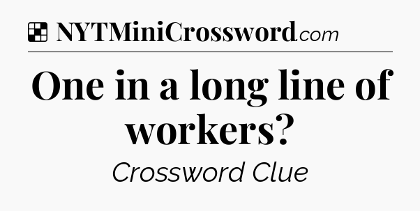 Solution: One in a long line of workers - NYT Crossword