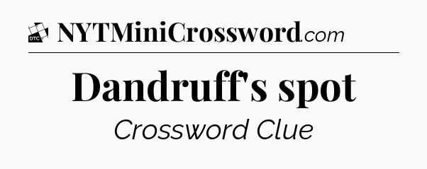 Dandruff's spot - Daily Themed Mini Crossword