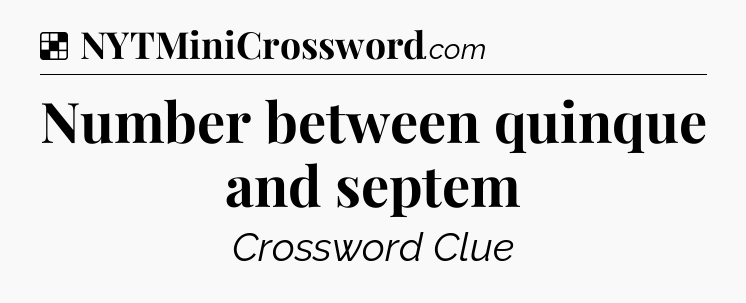 Solution: Number between quinque and septem - NYT Crossword