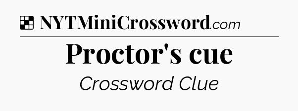 Solution: Proctor's cue - NYT Crossword