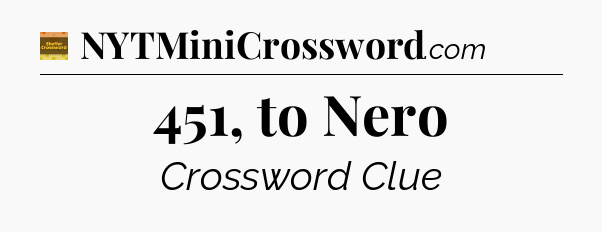 451, to Nero - Eugene Sheffer Crossword