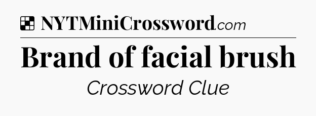 Solution: Brand of facial brush - NYT Crossword