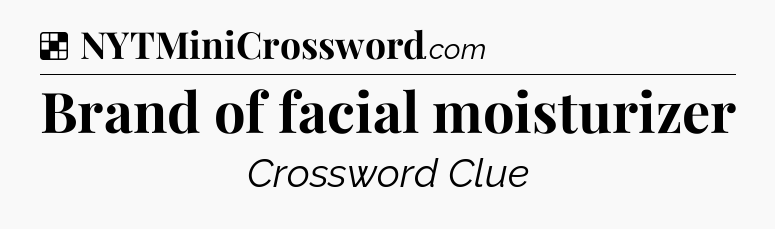 Solution: Brand of facial moisturizer - NYT Crossword