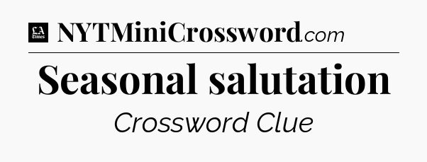 Seasonal salutation - LA Times Crossword