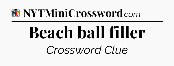 Beach ball filler Crossword Clue