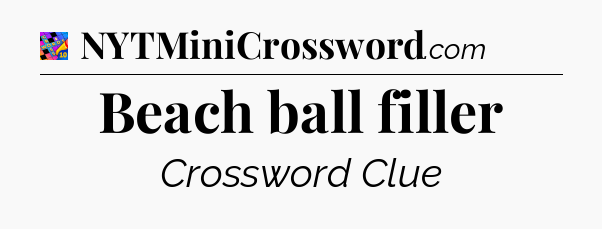 Beach ball filler Crossword Clue