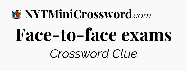 Face-to-face exams Crossword Clue