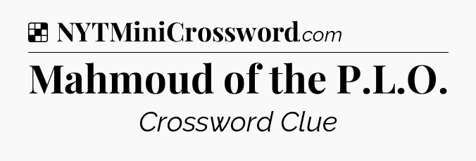Solution: Mahmoud of the P.L.O - NYT Crossword