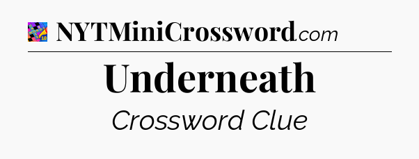 Underneath Crossword Clue