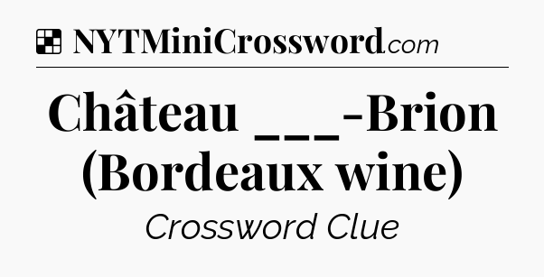 Solution: Château ___-Brion (Bordeaux wine) - NYT Crossword