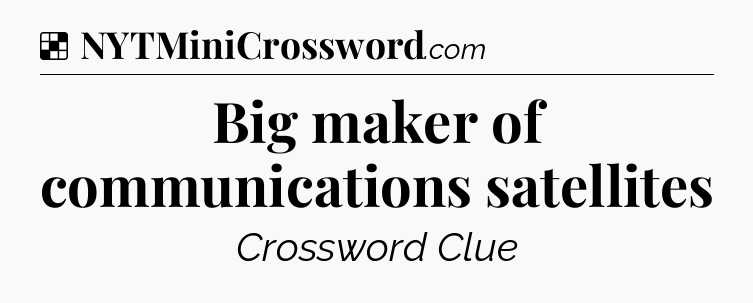 Solution: Big maker of communications satellites - NYT Crossword