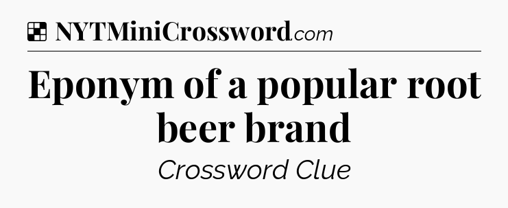 Solution: Eponym of a popular root beer brand - NYT Crossword