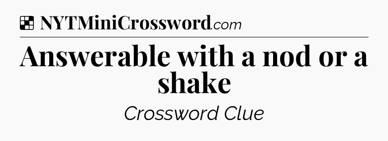 Solution: Answerable with a nod or a shake - NYT Crossword