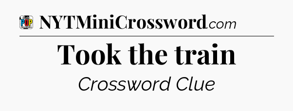 Took the train Crossword Clue