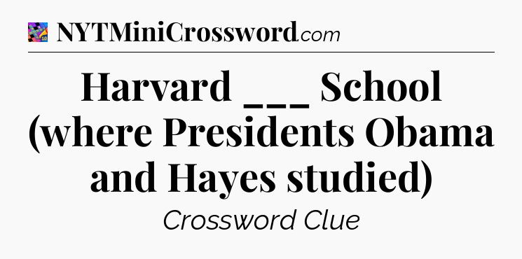Harvard ___ School (where Presidents Obama and Hayes studied) Crossword Clue