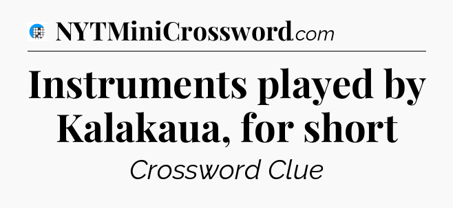 Instruments played by Kalakaua, for short Crossword Clue