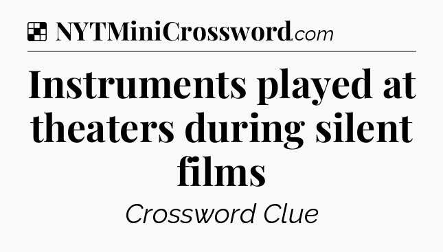 Solution: Instruments played at theaters during silent films - NYT Crossword