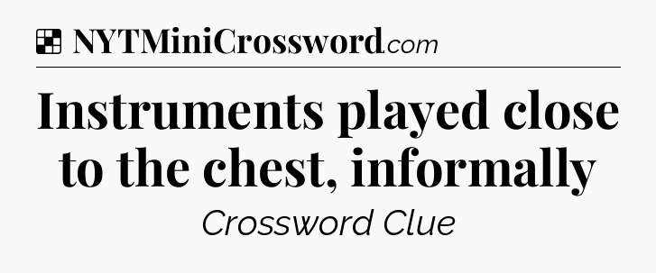 Solution: Instruments played close to the chest, informally - NYT Crossword