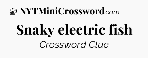 Snaky electric fish - Daily Themed Classic Crossword